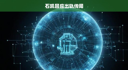 石凯坚决回应出轨传闻，真相究竟如何？