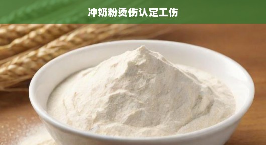 紧急关注！冲奶粉烫伤能否认定为工伤？