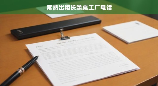 关于常熟出租长条桌工厂的电话联系信息