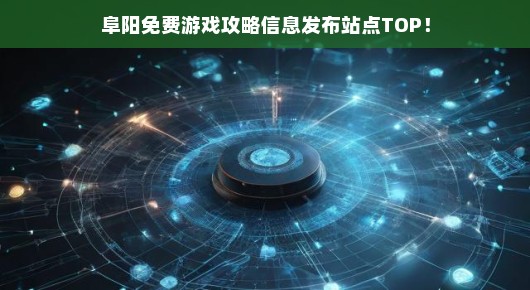 阜阳免费游戏攻略信息发布站点TOP