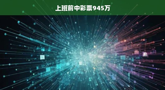 上班前意外中彩票，一夜暴富945万！背后的惊喜
