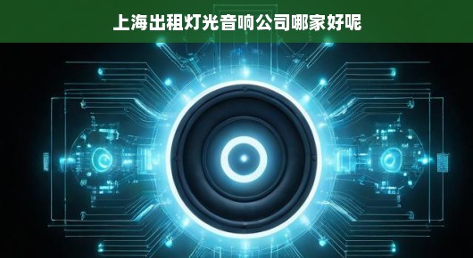 上海出租灯光音响公司哪家好呢
