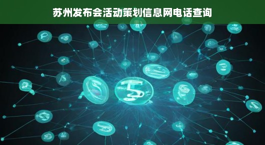 苏州发布会活动策划信息网电话查询指南