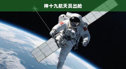 神十九航天员出舱，太空行走的壮丽时刻