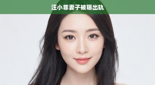 汪小菲妻子被曝出轨，真相究竟如何？
