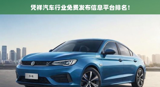凭祥汽车行业免费发布信息平台排名解读