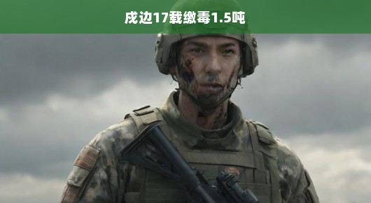 戍边英雄，坚守边疆17载，缴毒力战创辉煌—记一位无名英雄的禁毒传奇