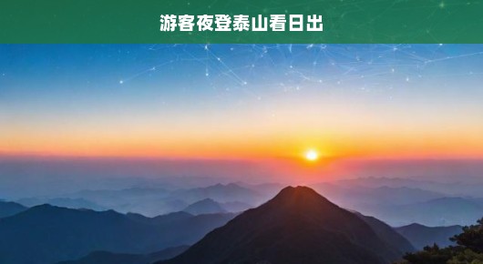 夜登泰山观日出，一场期待已久的心灵之旅