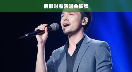 病假期间观看演唱会遭遇辞退风波