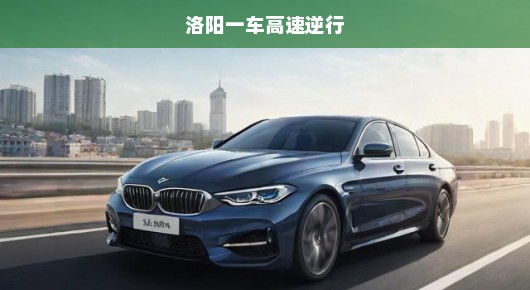 洛阳一车高速逆行，危险重重！