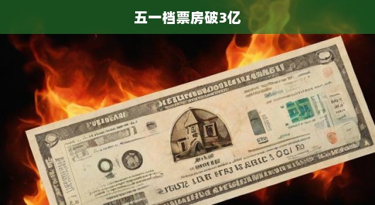 五一档票房破3亿，电影市场的火热狂欢