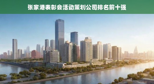 张家港表彰会活动策划公司排名前十强