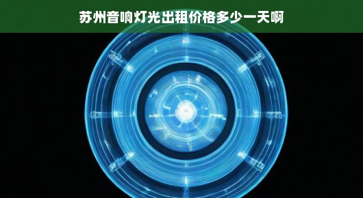 苏州音响灯光出租价格分析—探寻每日成本