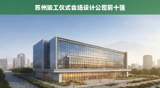 苏州竣工仪式会场设计公司前十强，缔造卓越，展现辉煌