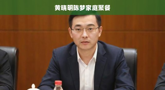 黄晓明陈梦家庭聚餐，温馨时刻引热议