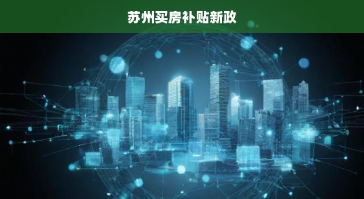 苏州买房补贴新政，购房者的福音来了！