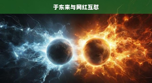 于东来与网红互怼，一场意料之外的网络风暴