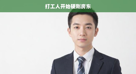 打工人开始硬刚房东，租房新态势下的挑战与应对