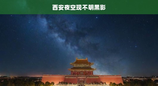 西安夜空现不明黑影，探寻神秘事件的真相