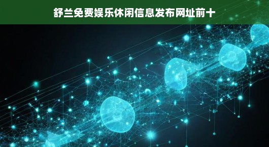 舒兰免费娱乐休闲信息发布网址前十