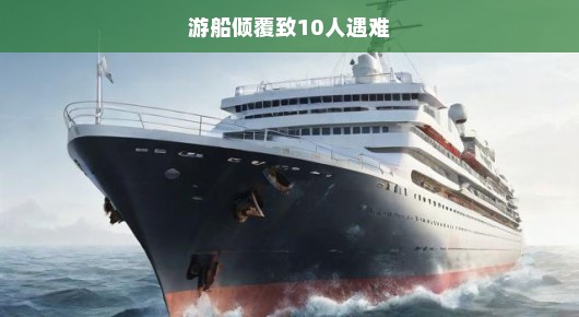 游船倾覆致十人不幸遇难，紧急救援行动启动！