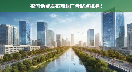 根河免费发布商业广告站点排名大解析