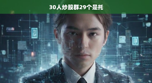 揭秘股市真相，揭秘一个神秘的炒股群—30人中的秘密游戏，其中29个竟是托！