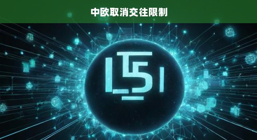 中欧取消交往限制，期待已久的历史性时刻