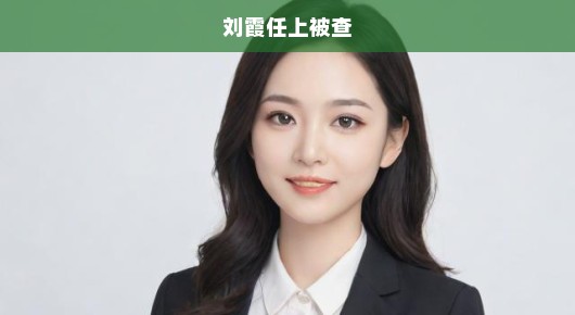 刘霞任职期间涉嫌违纪，真相揭晓刻不容缓，严查严办，正义不容延迟！