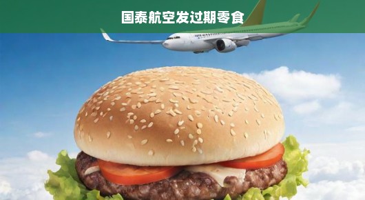 国泰航空竟发过期零食！航空服务质量问题亟待紧急关注与解决！