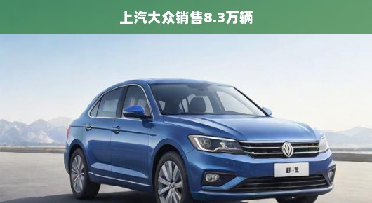 上汽大众销售业绩火爆突破8.3万辆，瞩目成就瞩目未来，期待更多精彩展现！急迫期待更多佳绩！