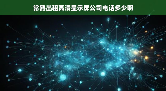 紧急！寻求常熟高清显示屏租赁公司联系电话！速速联系我！