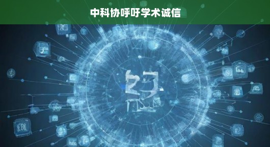 中国科协紧急呼吁，重塑学术诚信生态，重塑学术界的紧迫任务刻不容缓！