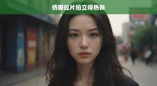 仿撕拉片拍立得风靡市场，热销背后的故事令人急切探寻！