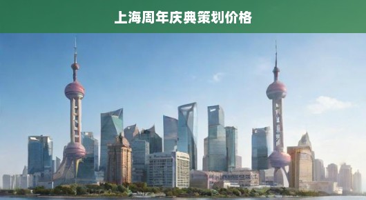 上海周年庆典策划价格大解密，深度解析全方位考量，急迫揭晓庆典预算与费用！