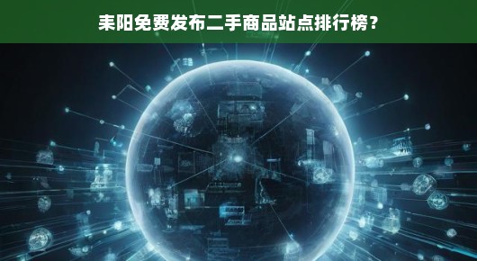 紧急！耒阳二手商品免费发布站点排行榜，快速了解最受欢迎的二手平台！