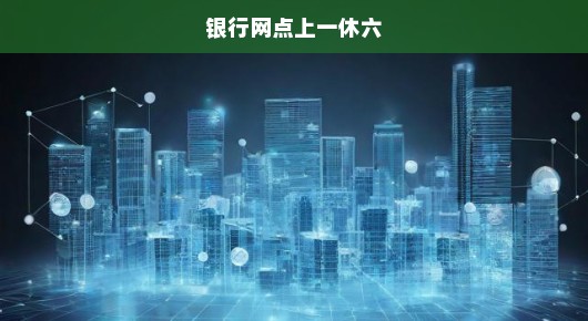 银行网点周六不停歇，服务模式革新面临挑战与机遇！把握机遇，应对挑战！