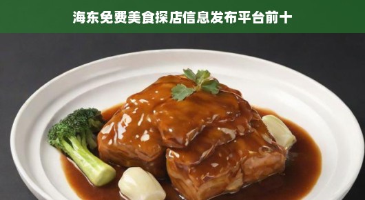 海东美食探店指南！TOP10信息发布平台，带你畅游美食天堂，免费畅游，不容错过！