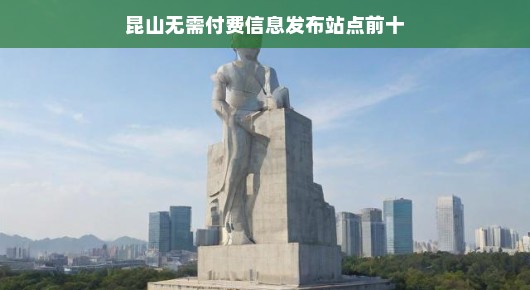 紧急！昆山地区信息发布站点排名，前十免费平台大揭秘！昆山地区信息发布必看！