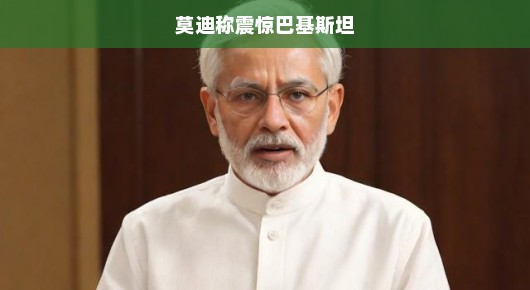 莫迪言辞震撼巴基斯坦，揭秘背后深层原因与未来走向的紧迫态势分析