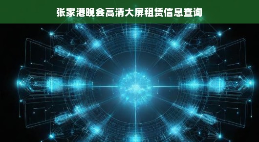 紧急！张家港晚会高清大屏租赁信息搜寻，专业舞台设备首选！
