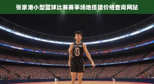 紧急！张家港篮球赛事场地搭建与价格查询平台，快速了解赛事场地费用！