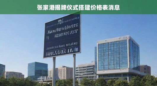 紧急张家港揭牌仪式搭建费用清单，价格信息速览！不容错过！
