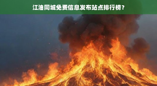 江油同城信息发布站点大比拼，免费站点排行榜火热出炉，急需关注！