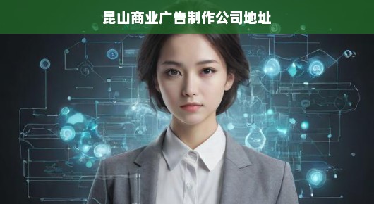 昆山商业广告制作公司，创意卓越，执行高效，打造震撼广告视觉盛宴！