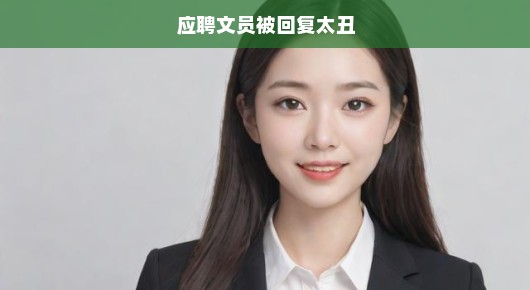求职遭遇挫折，因相貌被质疑！应聘文员遭拒，反思自我经历，急诉求职之困！