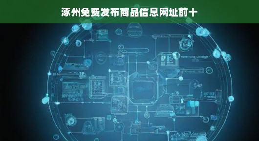 紧急盘点涿州商品信息发布免费平台TOP10，快速掌握最新资讯！