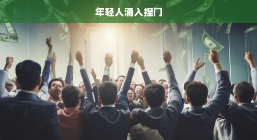 年轻人争涌入捏门，新时代机遇与挑战逼人，急转直下，谁可把握？