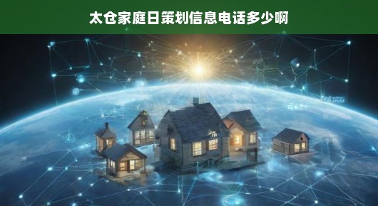 太仓家庭日策划紧急查询指南，快速获取活动信息热线！