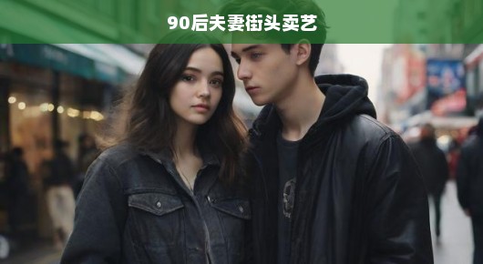 追梦拼搏！街头卖艺的90后夫妻，青春旋律奏响奋斗序曲！